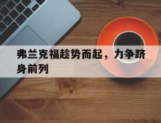 开云体育官方网站-关于弗兰克福趁势而起，力争跻身前列的信息